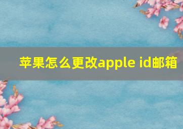 苹果怎么更改apple id邮箱